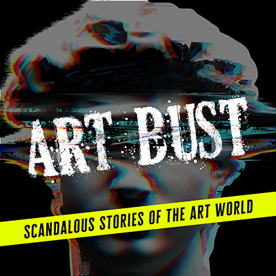 ART BUST: SCANDALOUS STORIES OF THE ART WORLD